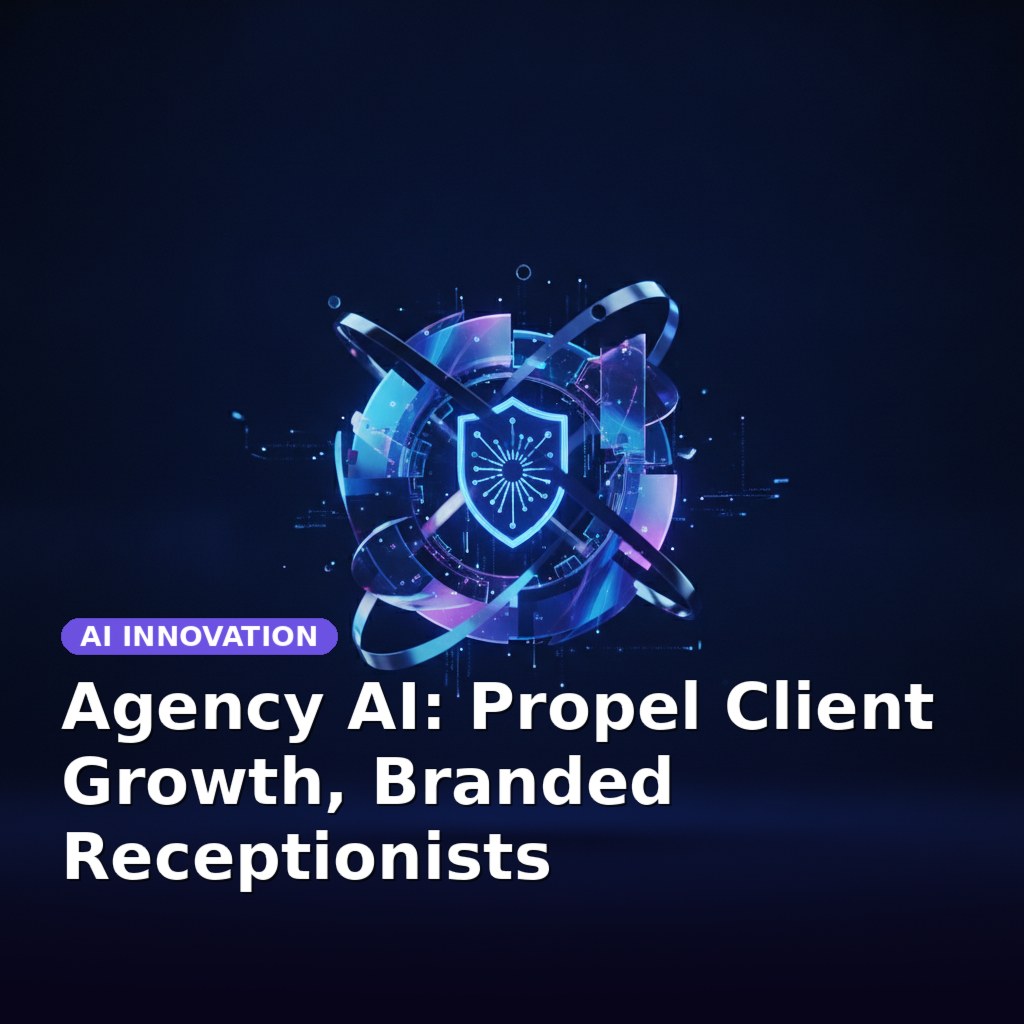 Agency AI: Propel Client Growth, Branded Receptionists