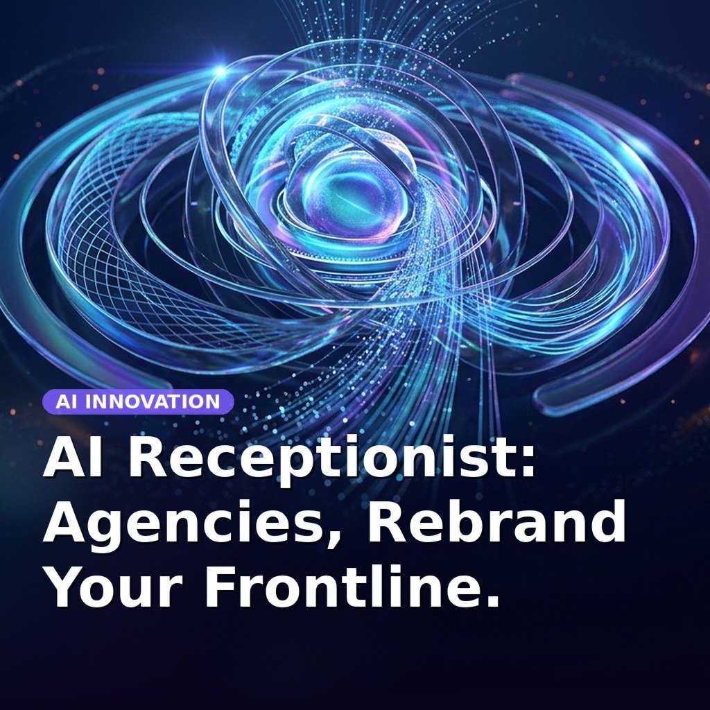 AI Receptionist: Agencies, Rebrand Your Frontline.